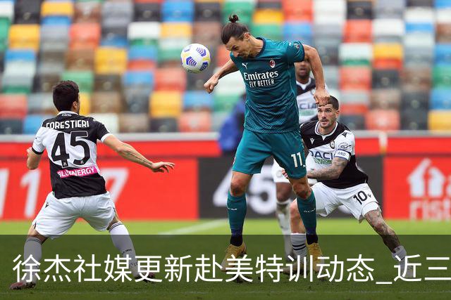 徐杰社媒更新赴美特训动态 近三次入选男篮集训均无缘正规大名单