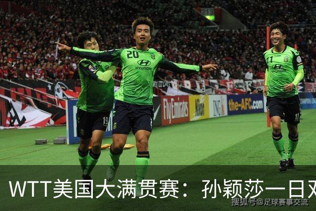 WTT美国大满贯赛：孙颖莎一日双赛速胜晋级